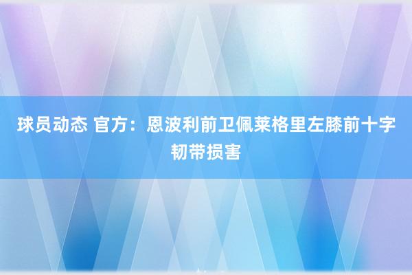 球员动态 官方：恩波利前卫佩莱格里左膝前十字韧带损害