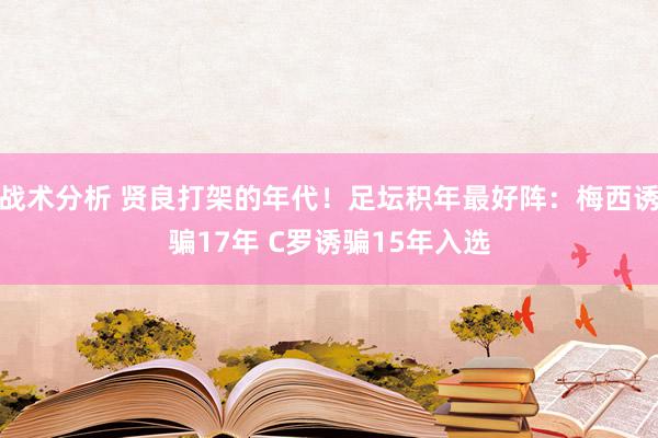 战术分析 贤良打架的年代！足坛积年最好阵：梅西诱骗17年 C罗诱骗15年入选